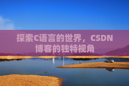探索C语言的世界，CSDN博客的独特视角
